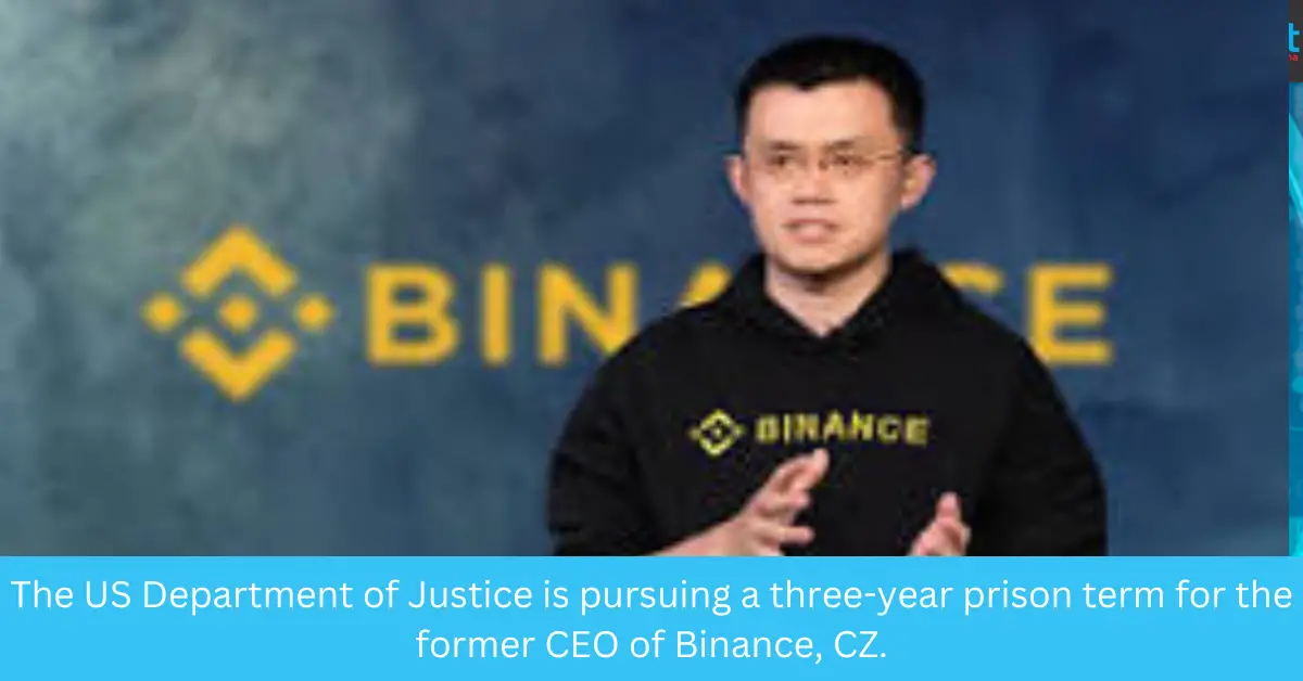 The US Department of Justice is pursuing a three-year prison term for the former CEO of Binance, CZ.