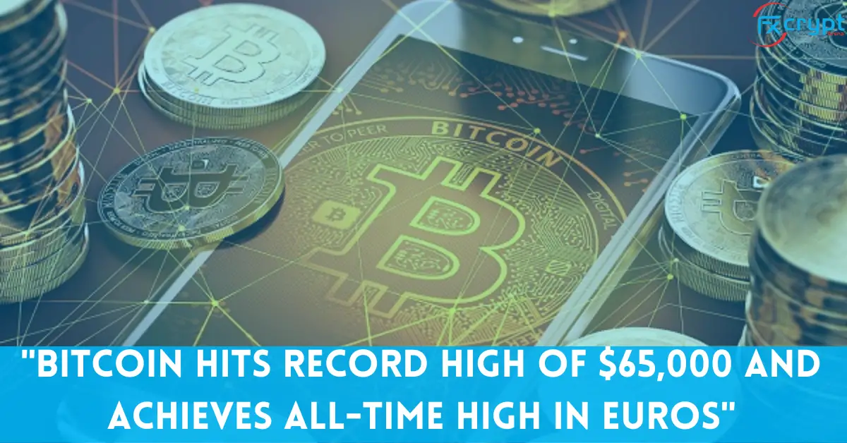 “Bitcoin Hits Record High of $65,000 and Achieves All-Time High in Euros”