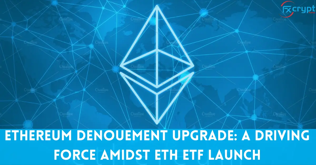 Ethereum Denouement Upgrade: A Driving Force Amidst ETH ETF Launch