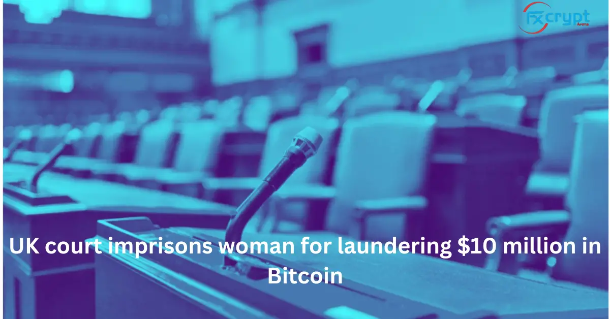 UK court imprisons woman for laundering $10 million in Bitcoin linked to alleged $5.6 billion fraud: report